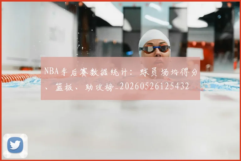 NBA季后赛数据统计:球员场均得分、篮板、助攻榜_20260526125432