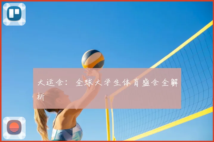 大运会：全球大学生体育盛会全解析